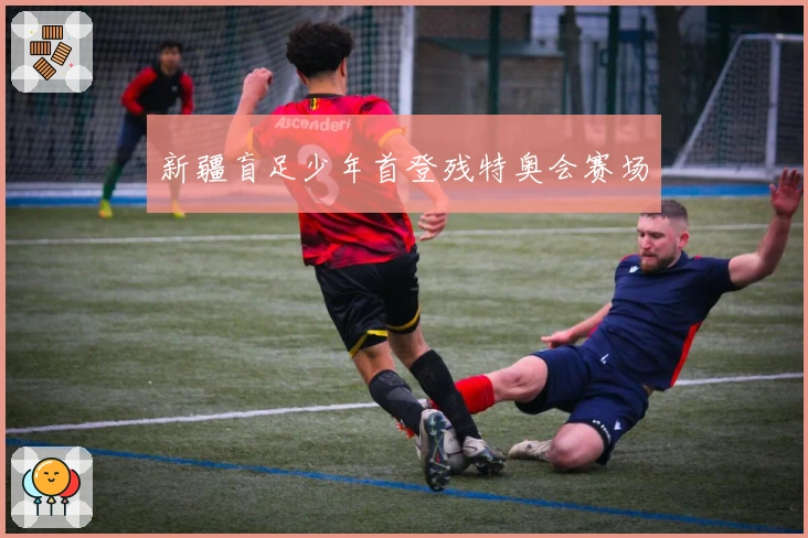 新疆盲足少年首登残特奥会赛场