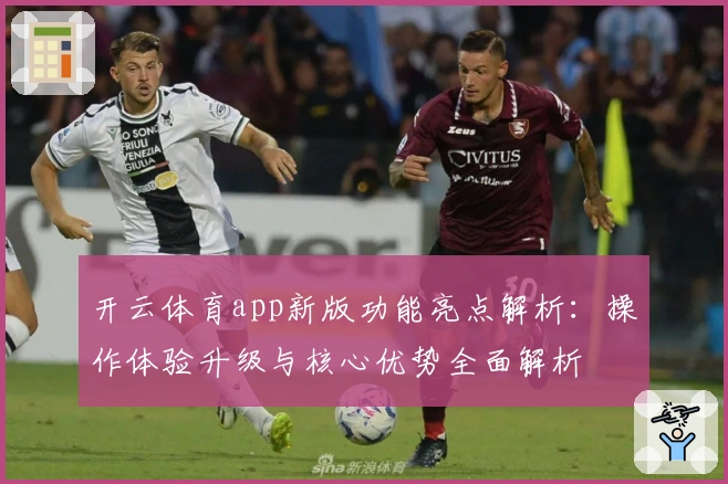 开云体育app新版功能亮点解析：操作体验升级与核心优势全面解析